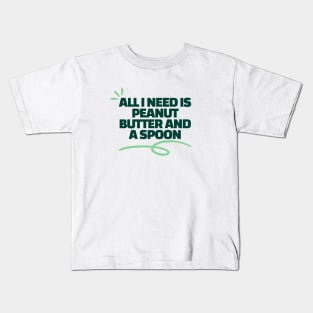 All i need is peanut butter and a spoon Kids T-Shirt